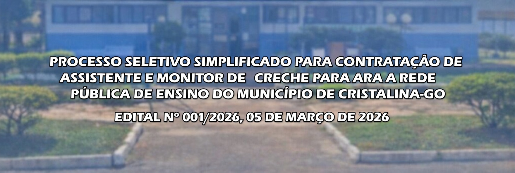 PROCESSO SELETIVO SIMPLIFICADO PARA CONTRATAÇÃO DE ASSISTENTE E MONITOR DE CRECHE PARA A REDE PÚBLICA DE ENSINO DO MUNICÍPIO DE CRISTALINA-GO EDITAL Nº 001/2026, 05 DE MARÇO DE 2026